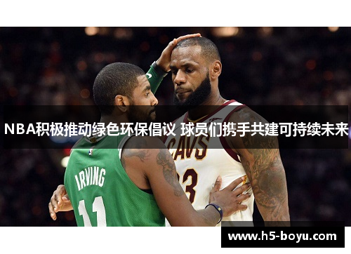 NBA积极推动绿色环保倡议 球员们携手共建可持续未来