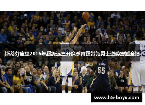 斯蒂芬库里2016年超级远三分绝杀雷霆带领勇士逆袭震撼全场