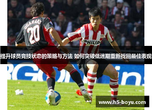 提升球员竞技状态的策略与方法 如何突破低迷期重新找回最佳表现