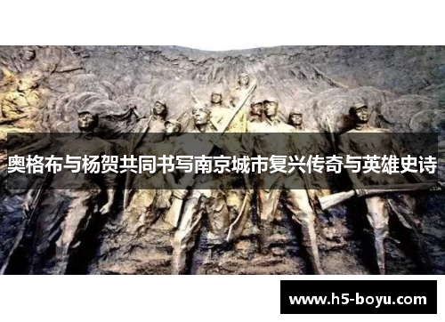 奥格布与杨贺共同书写南京城市复兴传奇与英雄史诗