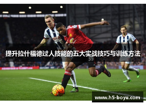 提升拉什福德过人技能的五大实战技巧与训练方法