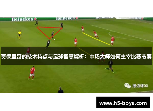 莫德里奇的技术特点与足球智慧解析：中场大师如何主宰比赛节奏