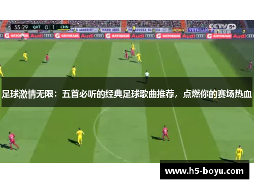 足球激情无限：五首必听的经典足球歌曲推荐，点燃你的赛场热血