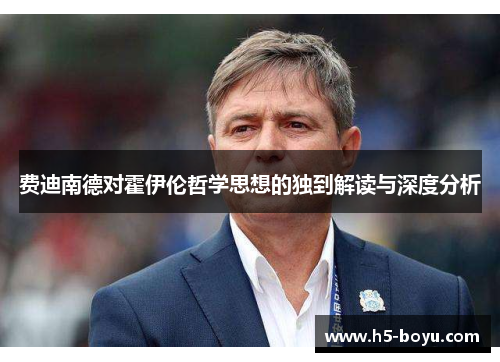费迪南德对霍伊伦哲学思想的独到解读与深度分析 费迪南德对霍伊伦哲学思想的独到解读与深度分析