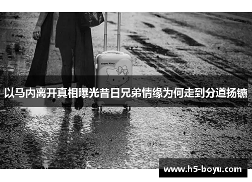 以马内离开真相曝光昔日兄弟情缘为何走到分道扬镳