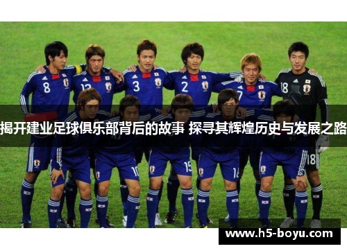 揭开建业足球俱乐部背后的故事 探寻其辉煌历史与发展之路 揭开建业足球俱乐部背后的故事 探寻其辉煌历史与发展之路