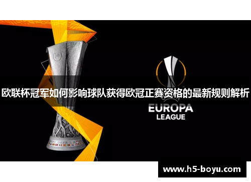 欧联杯冠军如何影响球队获得欧冠正赛资格的最新规则解析 欧联杯冠军如何影响球队获得欧冠正赛资格的最新规则解析