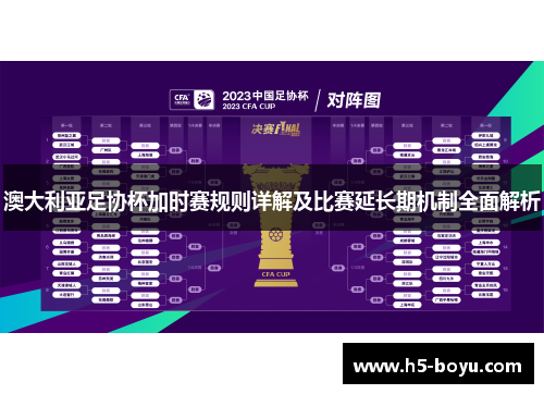 澳大利亚足协杯加时赛规则详解及比赛延长期机制全面解析