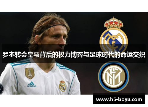 罗本转会皇马背后的权力博弈与足球时代的命运交织