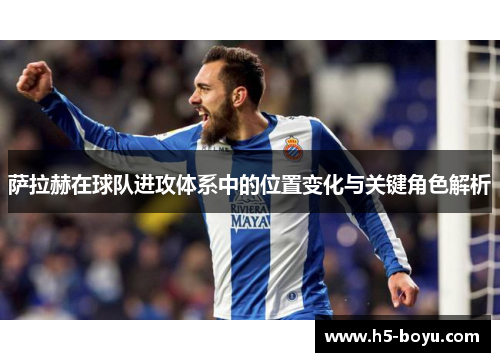 萨拉赫在球队进攻体系中的位置变化与关键角色解析 萨拉赫在球队进攻体系中的位置变化与关键角色解析